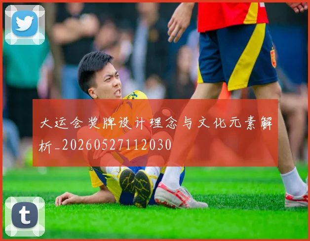 大运会奖牌设计理念与文化元素解析_20260527112030