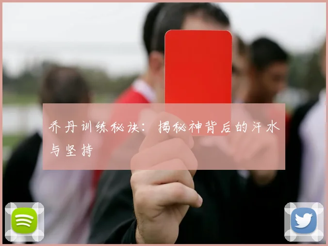 乔丹训练秘诀:揭秘神背后的汗水与坚持