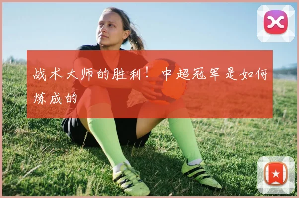 战术大师的胜利！中超冠军是如何炼成的