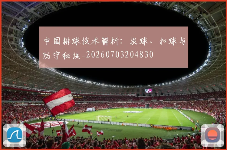 中国排球技术解析：发球、扣球与防守秘诀_20260703204830