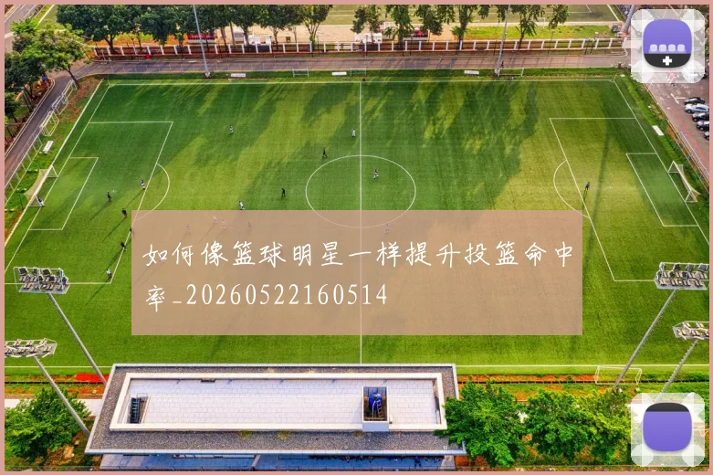 如何像篮球明星一样提升投篮命中率_20260522160514