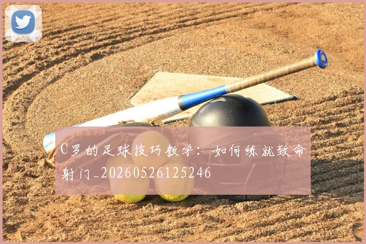 C罗的足球技巧教学:如何练就致命射门_20260526125246