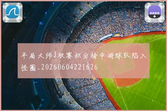 平局大师J联赛积分榜中游球队陷入怪圈_20260604221626