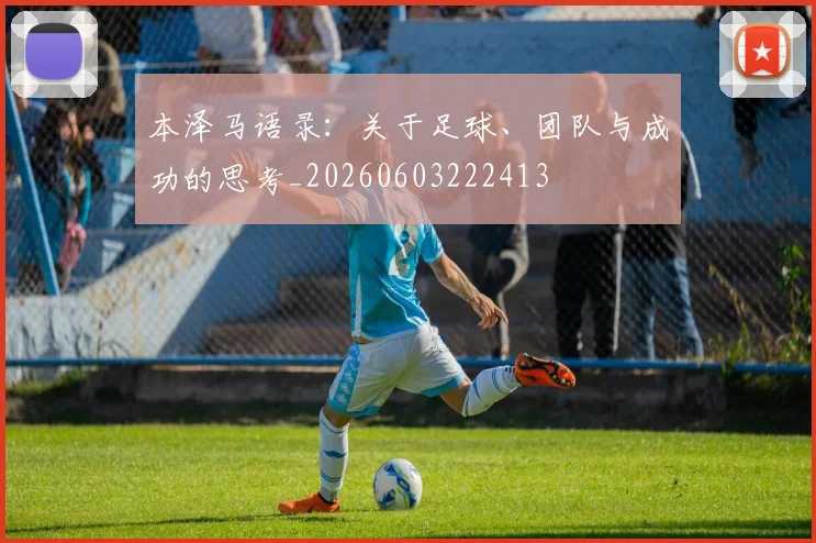 本泽马语录:关于足球、团队与成功的思考_20260603222413