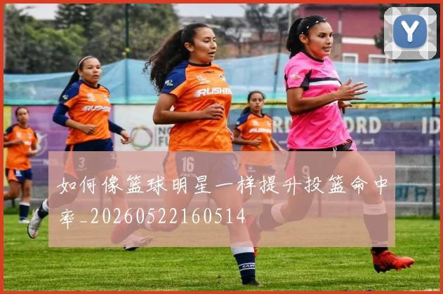 如何像篮球明星一样提升投篮命中率_20260522160514